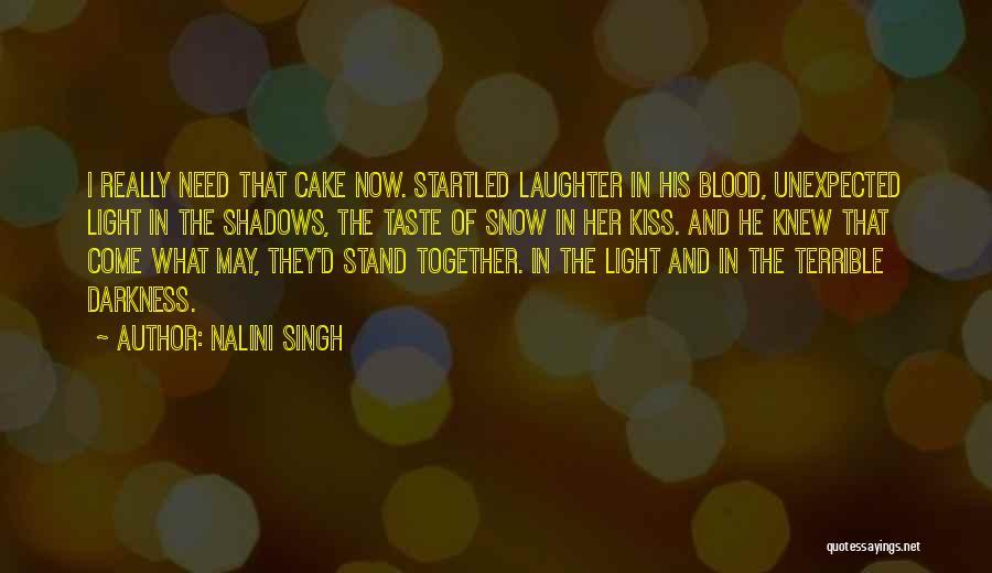 Nalini Singh Quotes: I Really Need That Cake Now. Startled Laughter In His Blood, Unexpected Light In The Shadows, The Taste Of Snow