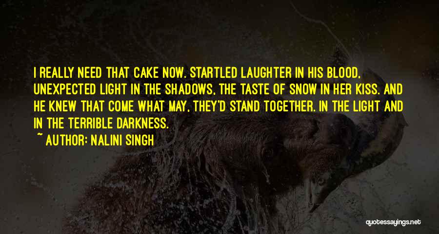 Nalini Singh Quotes: I Really Need That Cake Now. Startled Laughter In His Blood, Unexpected Light In The Shadows, The Taste Of Snow