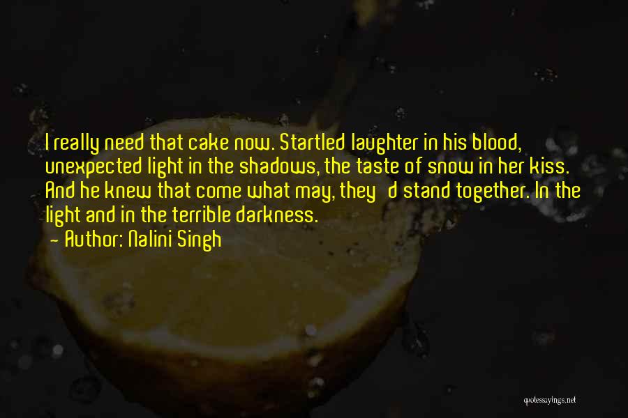 Nalini Singh Quotes: I Really Need That Cake Now. Startled Laughter In His Blood, Unexpected Light In The Shadows, The Taste Of Snow