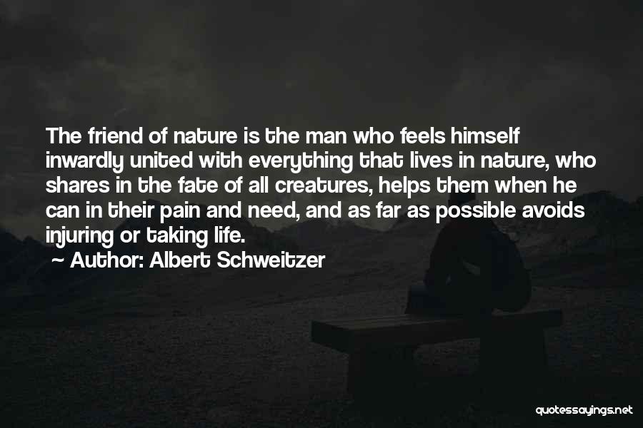 Albert Schweitzer Quotes: The Friend Of Nature Is The Man Who Feels Himself Inwardly United With Everything That Lives In Nature, Who Shares