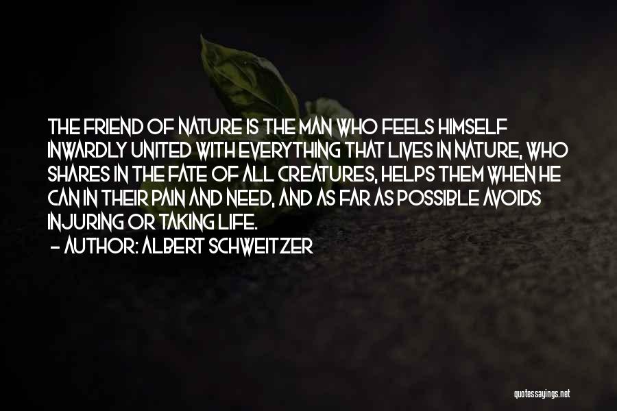 Albert Schweitzer Quotes: The Friend Of Nature Is The Man Who Feels Himself Inwardly United With Everything That Lives In Nature, Who Shares