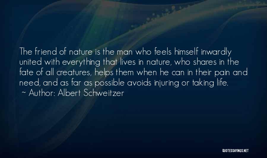 Albert Schweitzer Quotes: The Friend Of Nature Is The Man Who Feels Himself Inwardly United With Everything That Lives In Nature, Who Shares