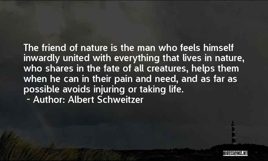 Albert Schweitzer Quotes: The Friend Of Nature Is The Man Who Feels Himself Inwardly United With Everything That Lives In Nature, Who Shares