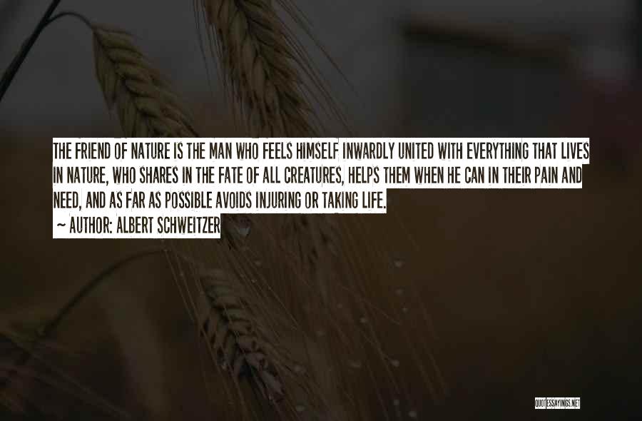 Albert Schweitzer Quotes: The Friend Of Nature Is The Man Who Feels Himself Inwardly United With Everything That Lives In Nature, Who Shares