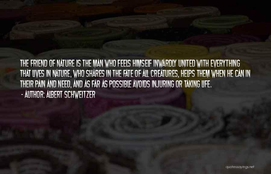 Albert Schweitzer Quotes: The Friend Of Nature Is The Man Who Feels Himself Inwardly United With Everything That Lives In Nature, Who Shares