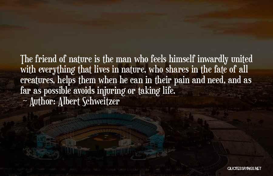 Albert Schweitzer Quotes: The Friend Of Nature Is The Man Who Feels Himself Inwardly United With Everything That Lives In Nature, Who Shares