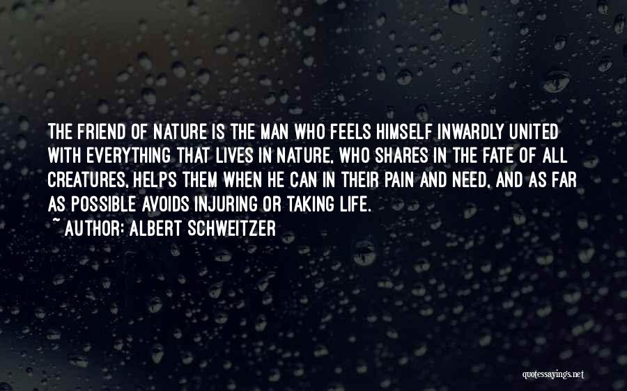 Albert Schweitzer Quotes: The Friend Of Nature Is The Man Who Feels Himself Inwardly United With Everything That Lives In Nature, Who Shares