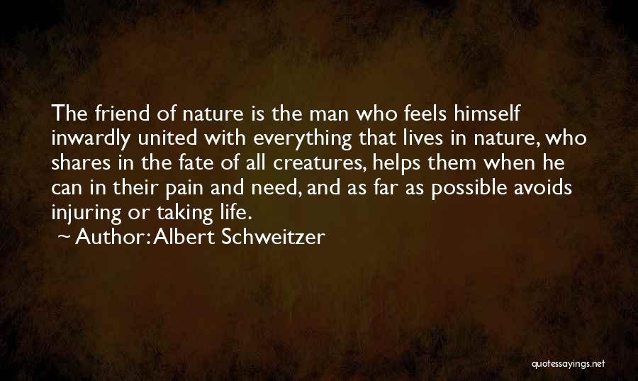 Albert Schweitzer Quotes: The Friend Of Nature Is The Man Who Feels Himself Inwardly United With Everything That Lives In Nature, Who Shares