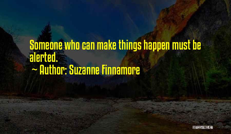 Suzanne Finnamore Quotes: Someone Who Can Make Things Happen Must Be Alerted.