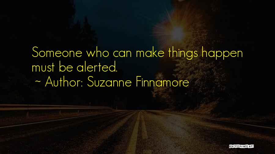 Suzanne Finnamore Quotes: Someone Who Can Make Things Happen Must Be Alerted.