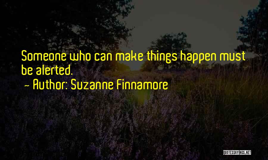 Suzanne Finnamore Quotes: Someone Who Can Make Things Happen Must Be Alerted.