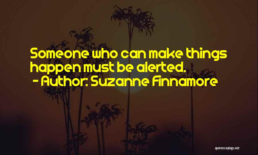 Suzanne Finnamore Quotes: Someone Who Can Make Things Happen Must Be Alerted.