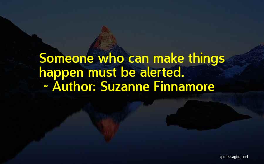 Suzanne Finnamore Quotes: Someone Who Can Make Things Happen Must Be Alerted.