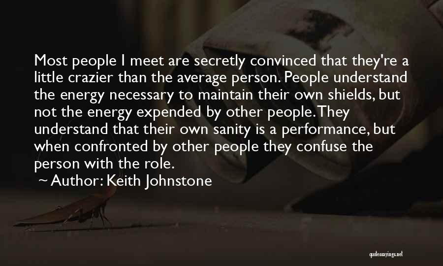 Keith Johnstone Quotes: Most People I Meet Are Secretly Convinced That They're A Little Crazier Than The Average Person. People Understand The Energy