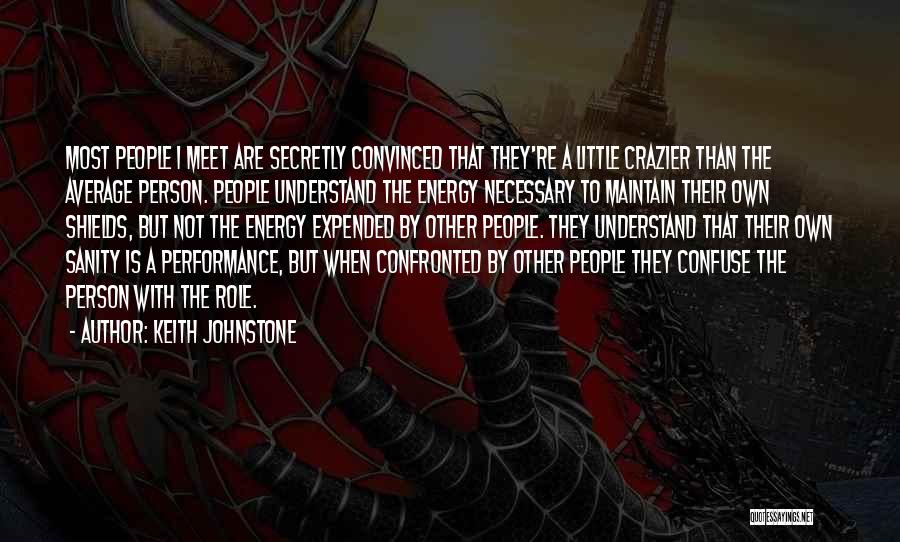 Keith Johnstone Quotes: Most People I Meet Are Secretly Convinced That They're A Little Crazier Than The Average Person. People Understand The Energy