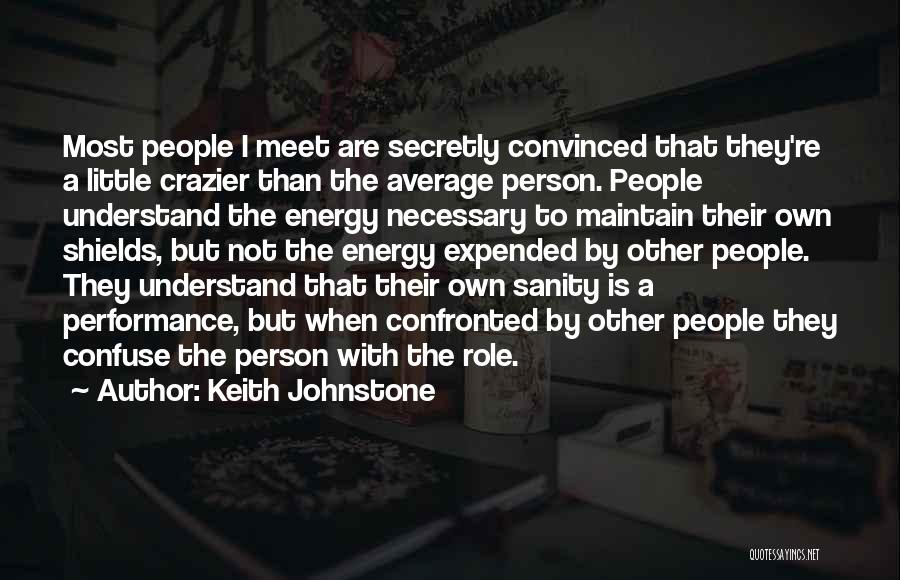 Keith Johnstone Quotes: Most People I Meet Are Secretly Convinced That They're A Little Crazier Than The Average Person. People Understand The Energy