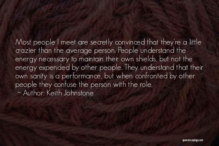 Keith Johnstone Quotes: Most People I Meet Are Secretly Convinced That They're A Little Crazier Than The Average Person. People Understand The Energy