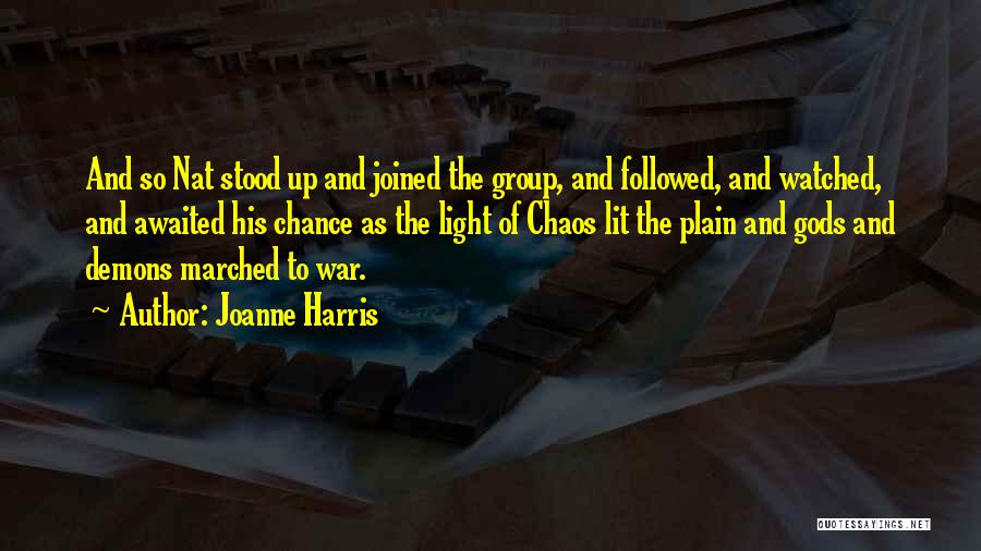 Joanne Harris Quotes: And So Nat Stood Up And Joined The Group, And Followed, And Watched, And Awaited His Chance As The Light