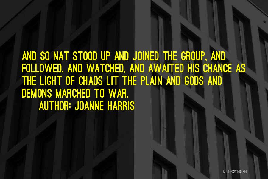 Joanne Harris Quotes: And So Nat Stood Up And Joined The Group, And Followed, And Watched, And Awaited His Chance As The Light