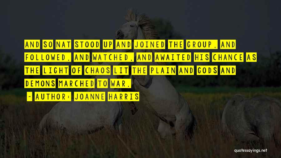 Joanne Harris Quotes: And So Nat Stood Up And Joined The Group, And Followed, And Watched, And Awaited His Chance As The Light