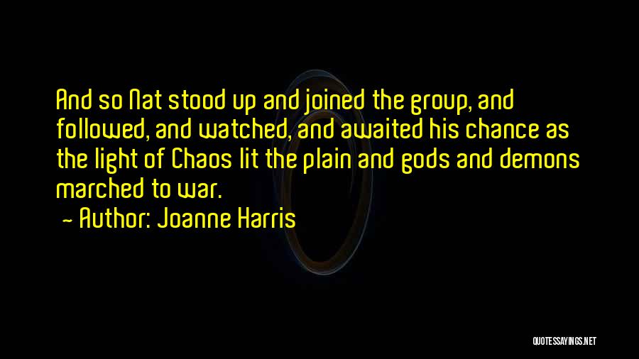 Joanne Harris Quotes: And So Nat Stood Up And Joined The Group, And Followed, And Watched, And Awaited His Chance As The Light