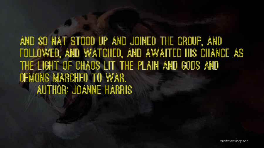 Joanne Harris Quotes: And So Nat Stood Up And Joined The Group, And Followed, And Watched, And Awaited His Chance As The Light