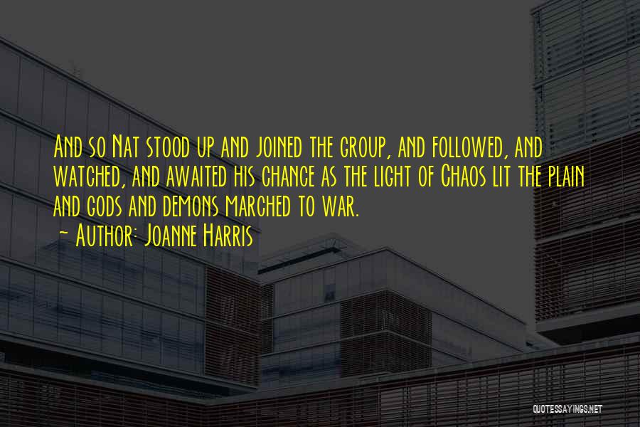 Joanne Harris Quotes: And So Nat Stood Up And Joined The Group, And Followed, And Watched, And Awaited His Chance As The Light