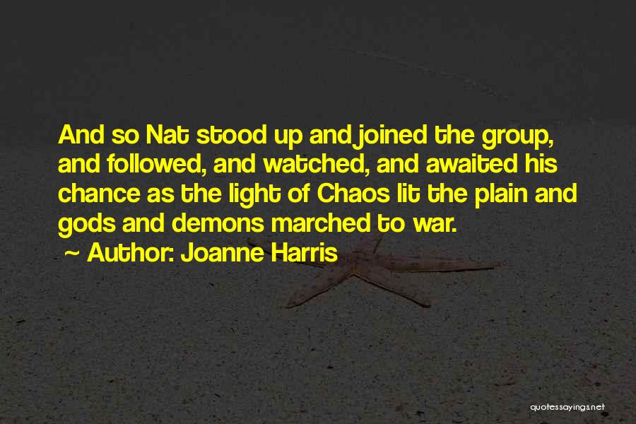 Joanne Harris Quotes: And So Nat Stood Up And Joined The Group, And Followed, And Watched, And Awaited His Chance As The Light