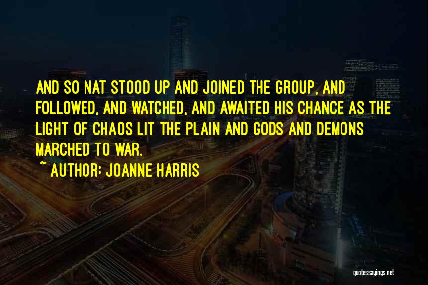 Joanne Harris Quotes: And So Nat Stood Up And Joined The Group, And Followed, And Watched, And Awaited His Chance As The Light