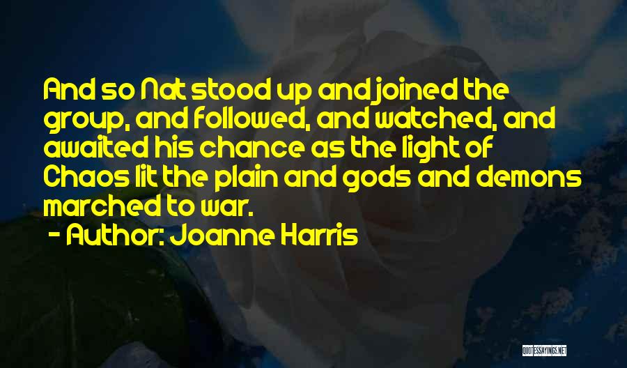 Joanne Harris Quotes: And So Nat Stood Up And Joined The Group, And Followed, And Watched, And Awaited His Chance As The Light