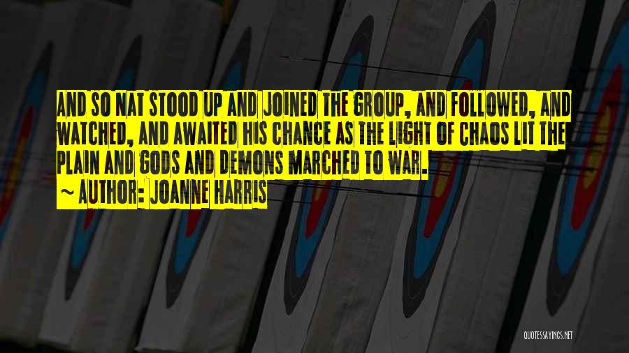 Joanne Harris Quotes: And So Nat Stood Up And Joined The Group, And Followed, And Watched, And Awaited His Chance As The Light