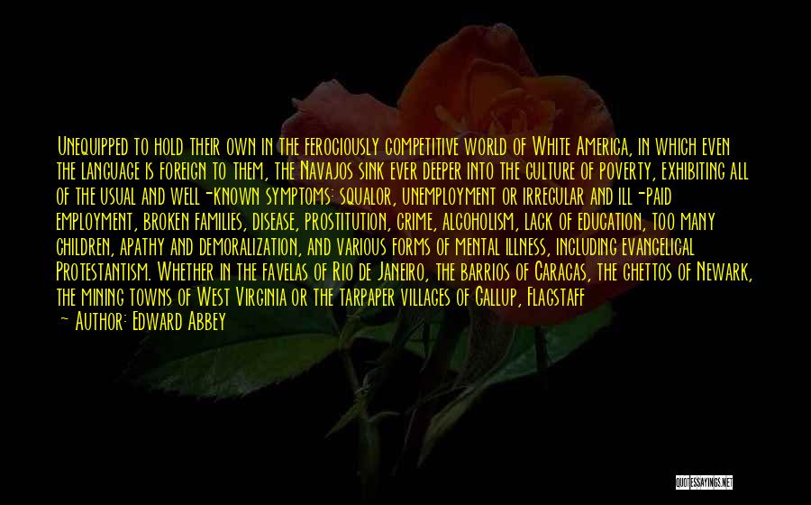 Edward Abbey Quotes: Unequipped To Hold Their Own In The Ferociously Competitive World Of White America, In Which Even The Language Is Foreign