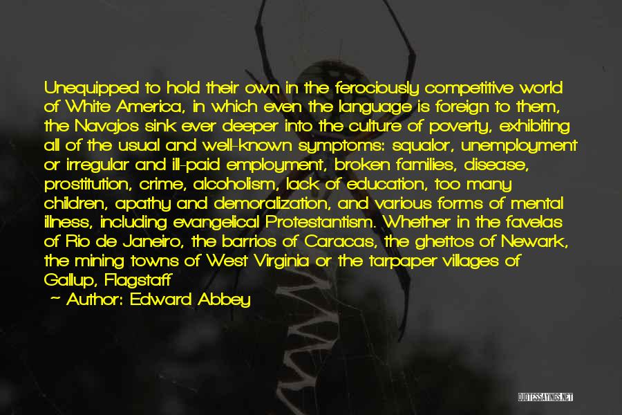 Edward Abbey Quotes: Unequipped To Hold Their Own In The Ferociously Competitive World Of White America, In Which Even The Language Is Foreign