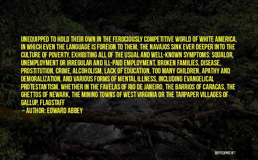 Edward Abbey Quotes: Unequipped To Hold Their Own In The Ferociously Competitive World Of White America, In Which Even The Language Is Foreign