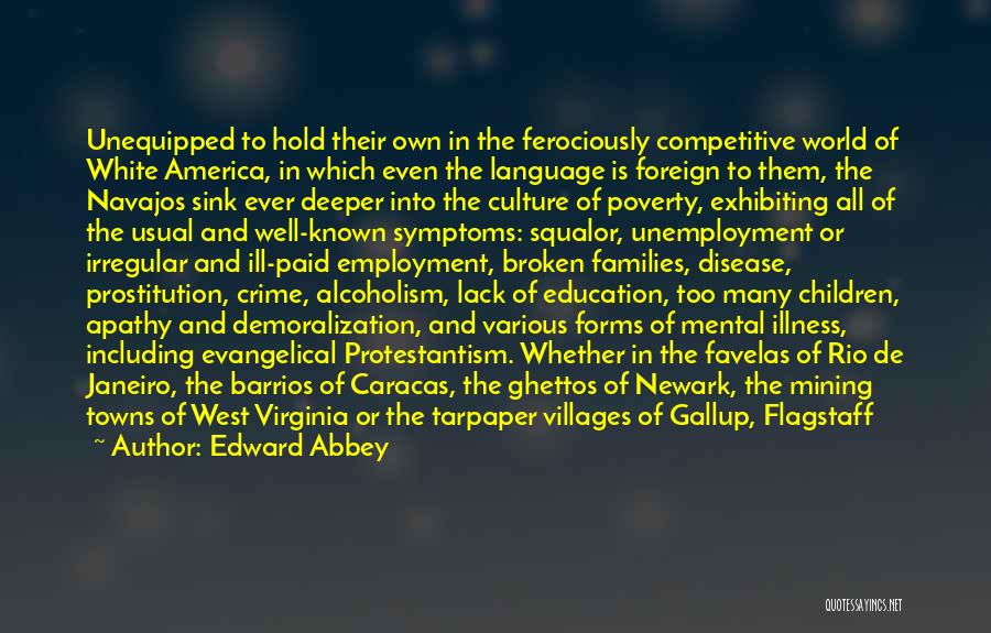 Edward Abbey Quotes: Unequipped To Hold Their Own In The Ferociously Competitive World Of White America, In Which Even The Language Is Foreign