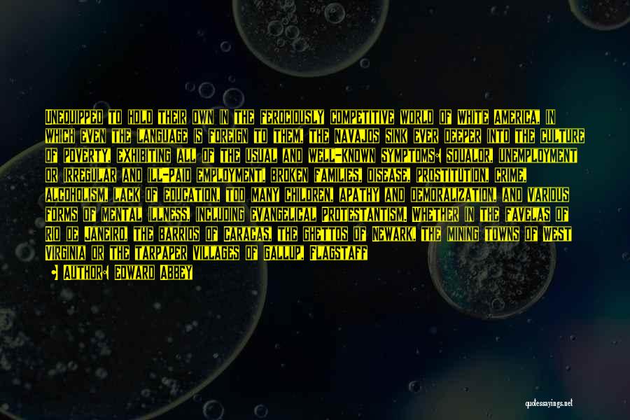 Edward Abbey Quotes: Unequipped To Hold Their Own In The Ferociously Competitive World Of White America, In Which Even The Language Is Foreign