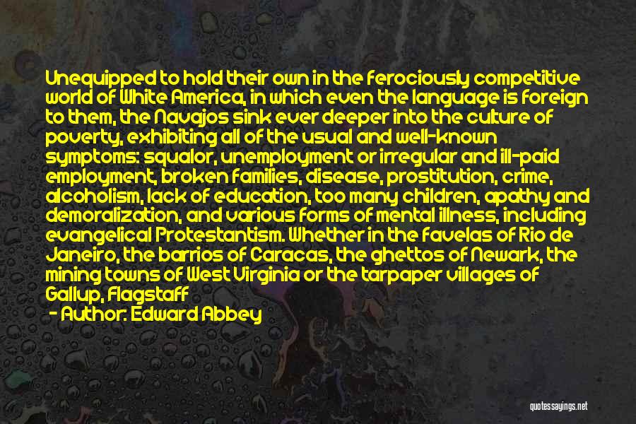 Edward Abbey Quotes: Unequipped To Hold Their Own In The Ferociously Competitive World Of White America, In Which Even The Language Is Foreign