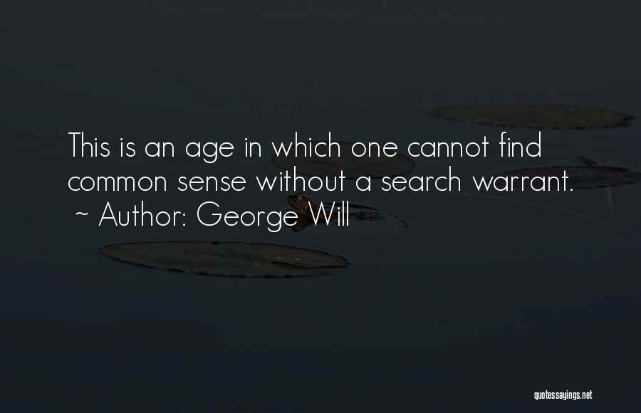 George Will Quotes: This Is An Age In Which One Cannot Find Common Sense Without A Search Warrant.