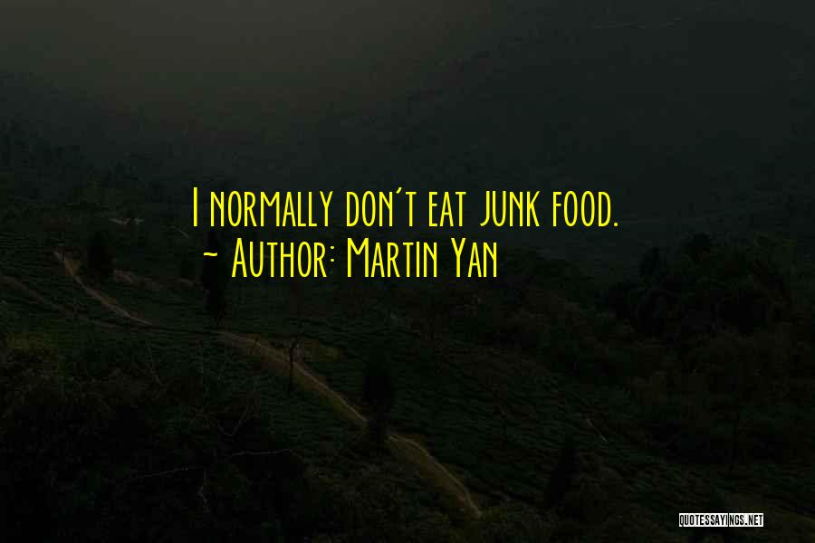 Martin Yan Quotes: I Normally Don't Eat Junk Food.