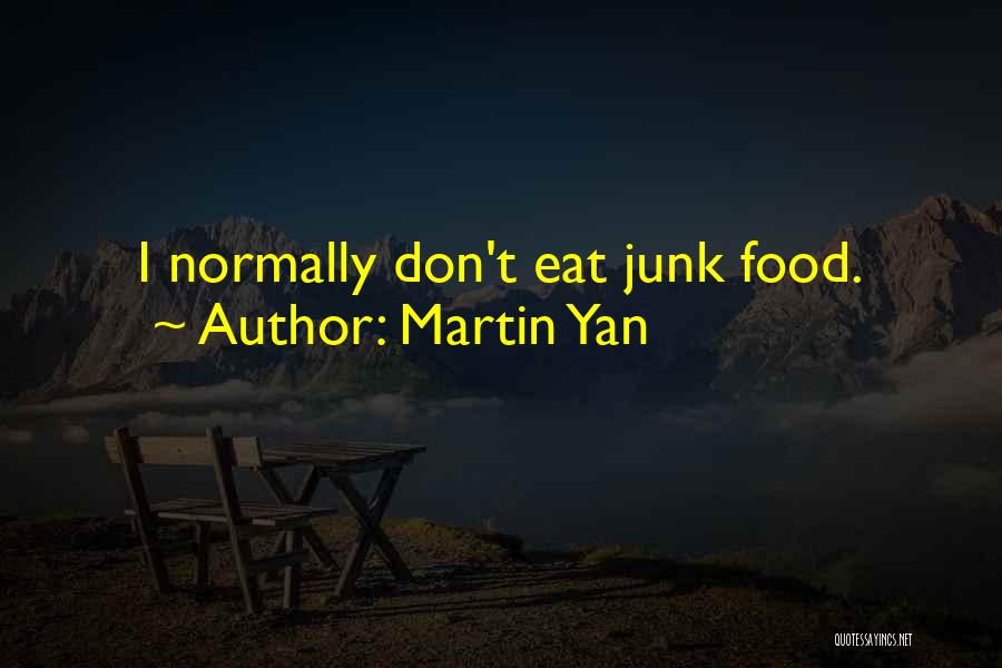 Martin Yan Quotes: I Normally Don't Eat Junk Food.