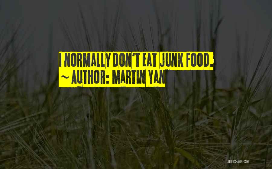Martin Yan Quotes: I Normally Don't Eat Junk Food.