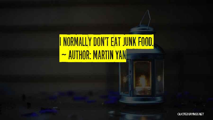 Martin Yan Quotes: I Normally Don't Eat Junk Food.