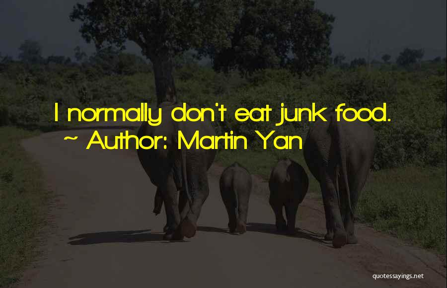 Martin Yan Quotes: I Normally Don't Eat Junk Food.