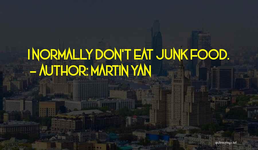 Martin Yan Quotes: I Normally Don't Eat Junk Food.