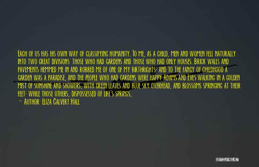 Eliza Calvert Hall Quotes: Each Of Us Has His Own Way Of Classifying Humanity. To Me, As A Child, Men And Women Fell Naturally