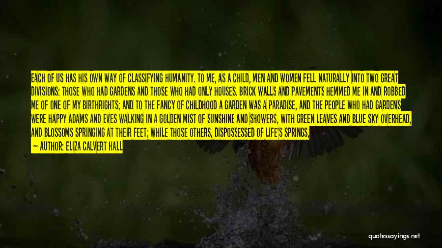 Eliza Calvert Hall Quotes: Each Of Us Has His Own Way Of Classifying Humanity. To Me, As A Child, Men And Women Fell Naturally