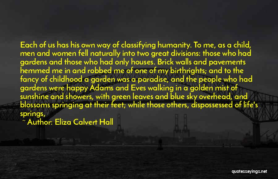 Eliza Calvert Hall Quotes: Each Of Us Has His Own Way Of Classifying Humanity. To Me, As A Child, Men And Women Fell Naturally