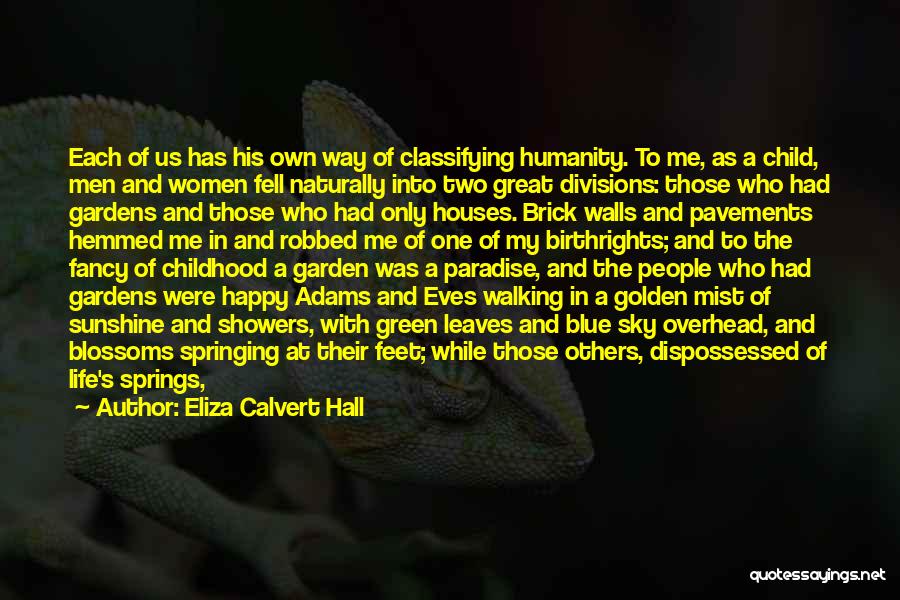 Eliza Calvert Hall Quotes: Each Of Us Has His Own Way Of Classifying Humanity. To Me, As A Child, Men And Women Fell Naturally