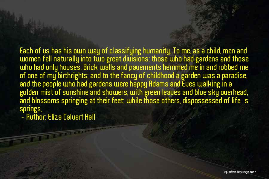 Eliza Calvert Hall Quotes: Each Of Us Has His Own Way Of Classifying Humanity. To Me, As A Child, Men And Women Fell Naturally