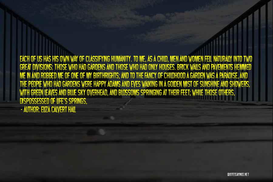Eliza Calvert Hall Quotes: Each Of Us Has His Own Way Of Classifying Humanity. To Me, As A Child, Men And Women Fell Naturally